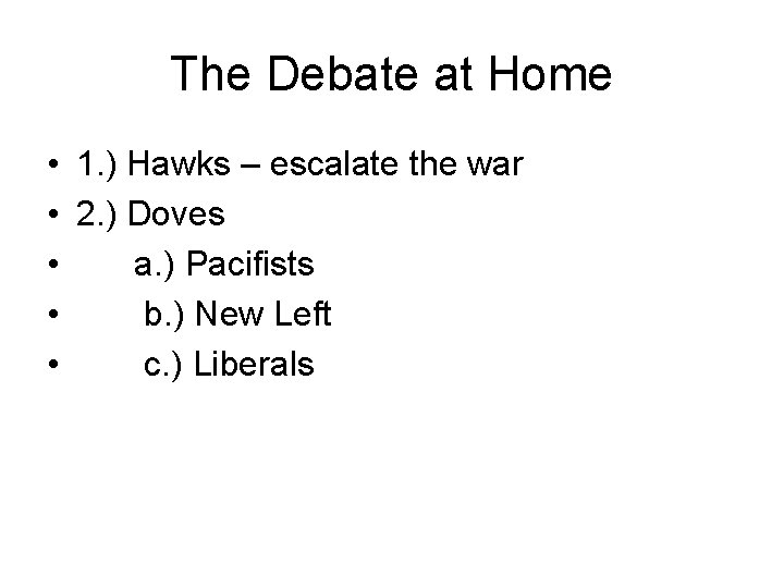 The Debate at Home • 1. ) Hawks – escalate the war • 2.