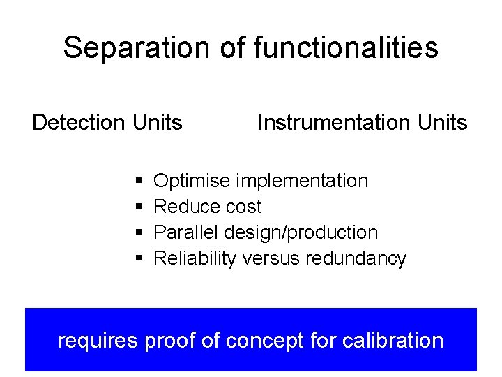 Separation of functionalities Detection Units § § Instrumentation Units Optimise implementation Reduce cost Parallel