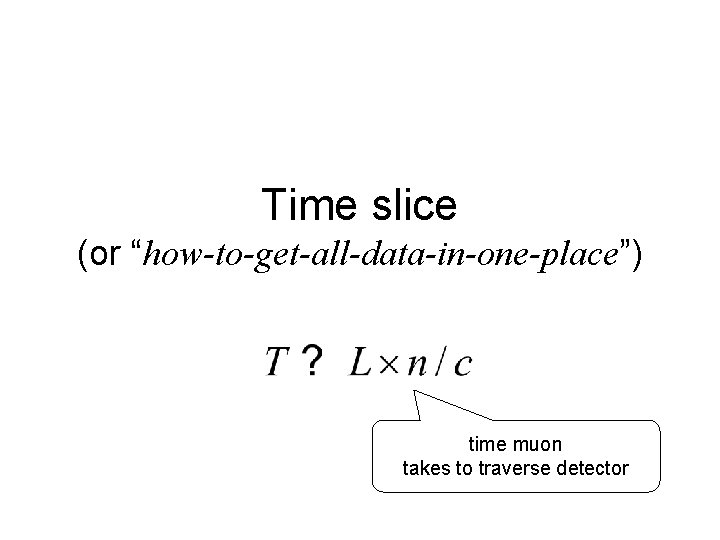 Time slice (or “how-to-get-all-data-in-one-place”) time muon takes to traverse detector 
