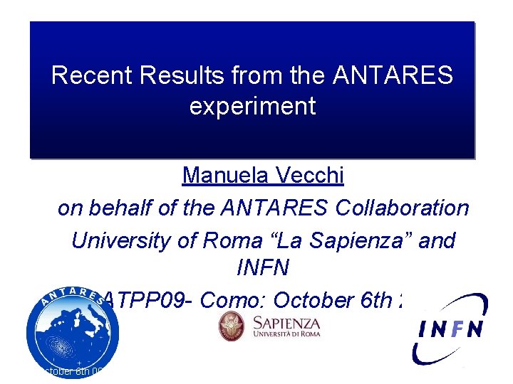 Recent Results from the ANTARES experiment Manuela Vecchi on behalf of the ANTARES Collaboration Recent Results from the ANTARES experiment Manuela Vecchi on behalf of the ANTARES Collaboration