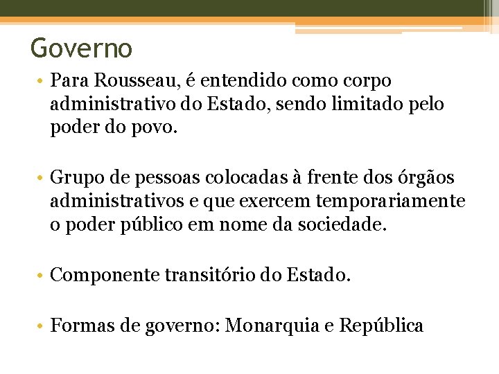 Governo • Para Rousseau, é entendido como corpo administrativo do Estado, sendo limitado pelo