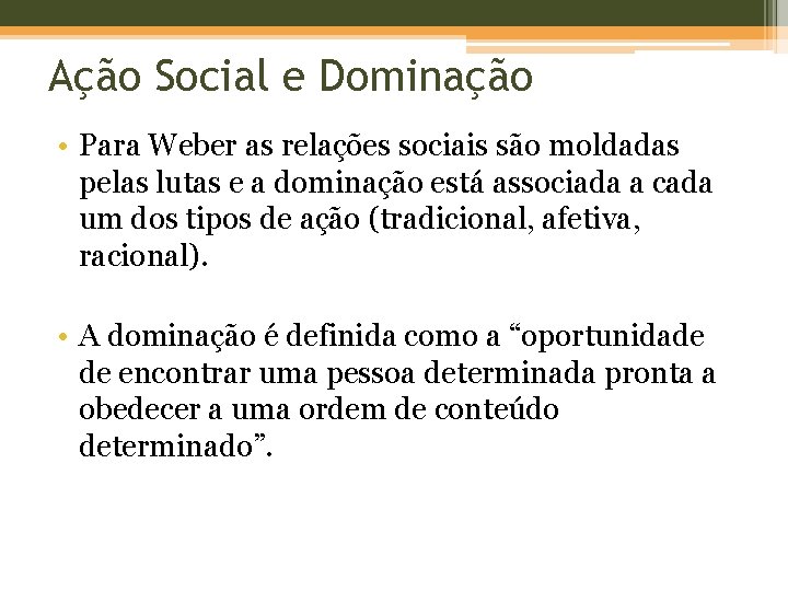 Ação Social e Dominação • Para Weber as relações sociais são moldadas pelas lutas
