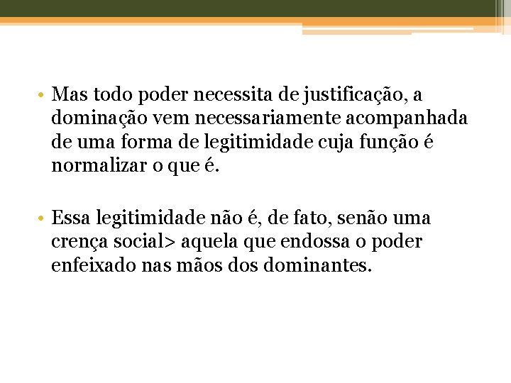  • Mas todo poder necessita de justificação, a dominação vem necessariamente acompanhada de