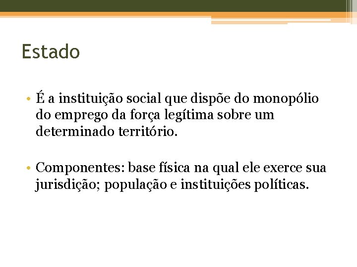 Estado • É a instituição social que dispõe do monopólio do emprego da força