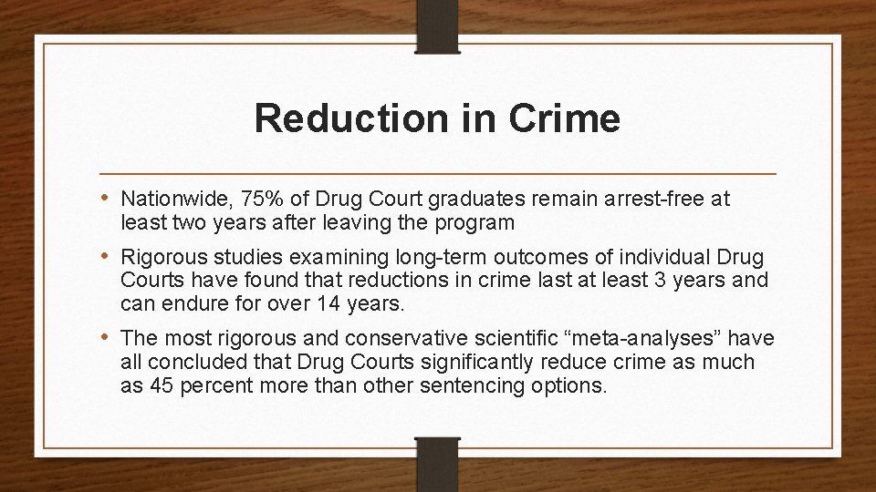 Reduction in Crime • Nationwide, 75% of Drug Court graduates remain arrest-free at least