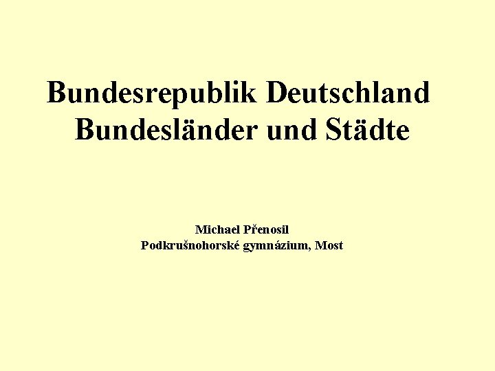 Bundesrepublik Deutschland Bundesländer und Städte Michael Přenosil Podkrušnohorské gymnázium, Most 