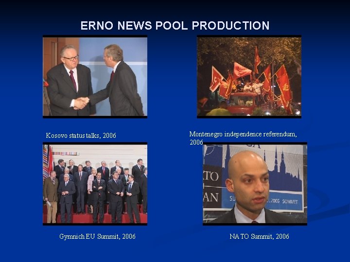 ERNO NEWS POOL PRODUCTION Kosovo status talks, 2006 Gymnich EU Summit, 2006 Montenegro independence