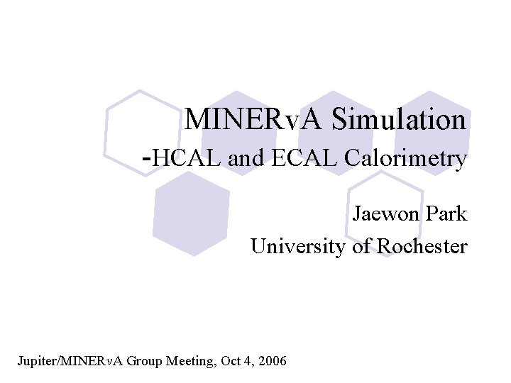 MINERv. A Simulation -HCAL and ECAL Calorimetry Jaewon Park University of Rochester Jupiter/MINERv. A