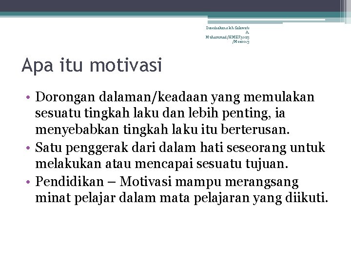 Disediakan oleh Salawati A. Muhammad/HMEF 5023 /Mei 2013 Apa itu motivasi • Dorongan dalaman/keadaan
