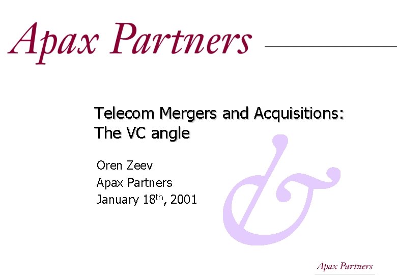 Telecom Mergers and Acquisitions: The VC angle Oren Zeev Apax Partners January 18 th, Telecom Mergers and Acquisitions: The VC angle Oren Zeev Apax Partners January 18 th,