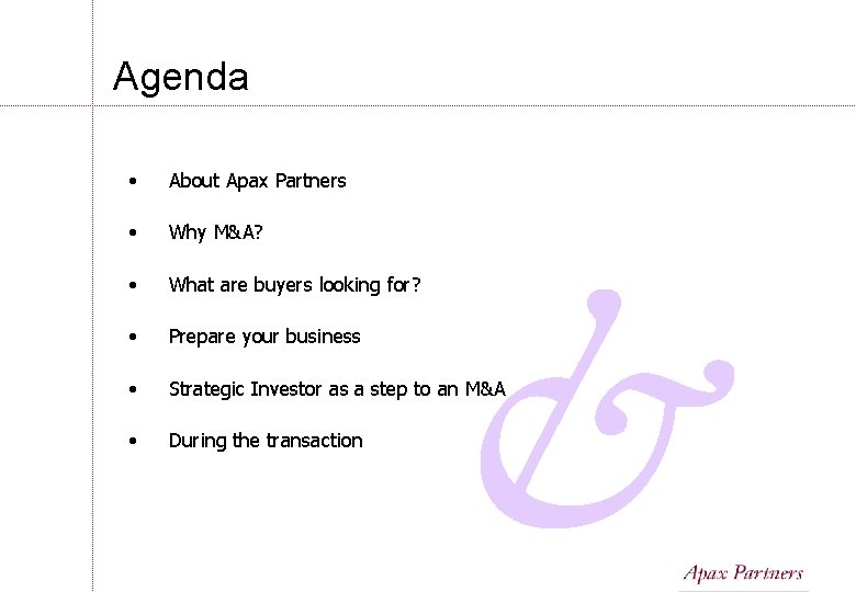 Agenda • About Apax Partners • Why M&A? • What are buyers looking for? Agenda • About Apax Partners • Why M&A? • What are buyers looking for?