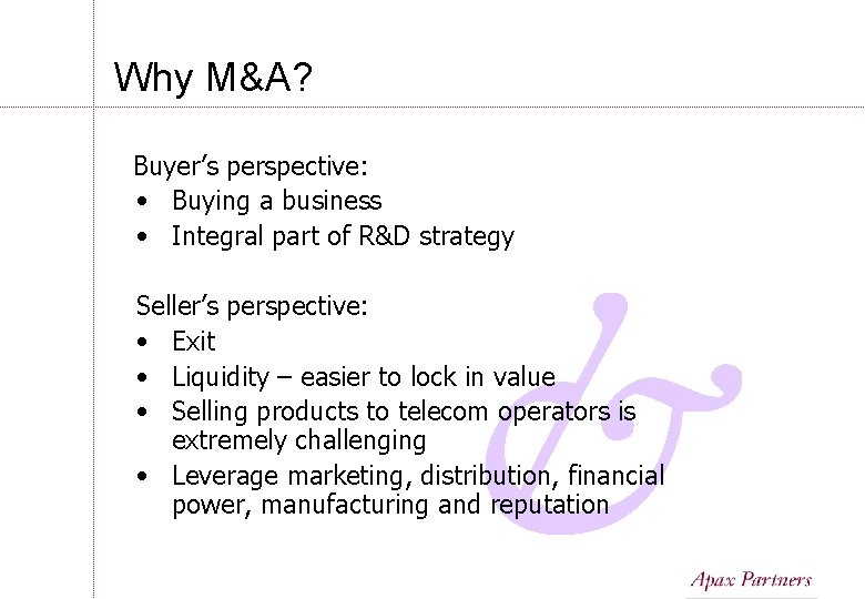 Why M&A? Buyer’s perspective: • Buying a business • Integral part of R&D strategy Why M&A? Buyer’s perspective: • Buying a business • Integral part of R&D strategy