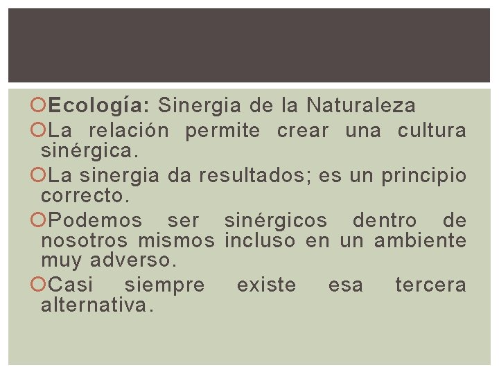  Ecología: Sinergia de la Naturaleza La relación permite crear una cultura sinérgica. La