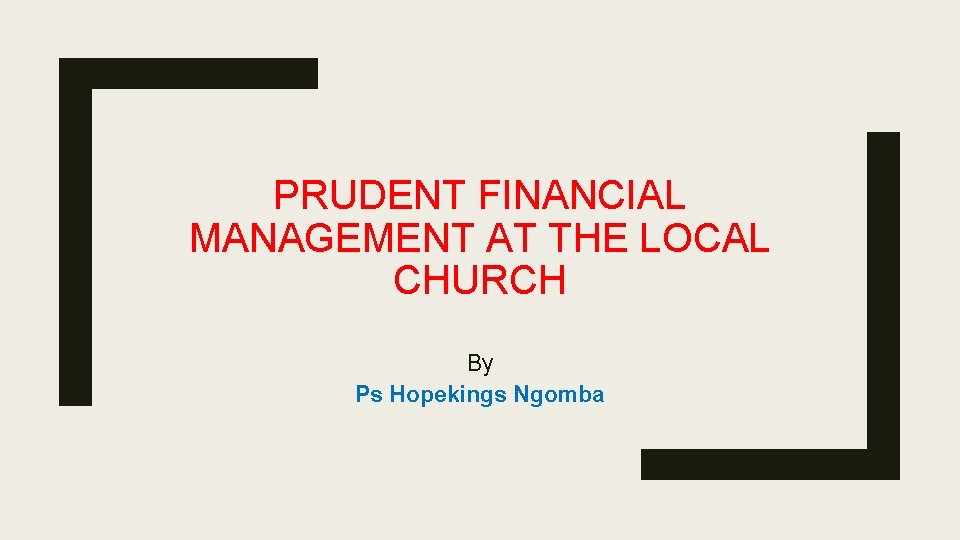 PRUDENT FINANCIAL MANAGEMENT AT THE LOCAL CHURCH By Ps Hopekings Ngomba 