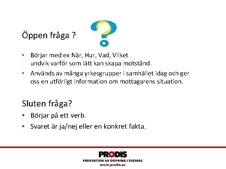 Öppen fråga ? • Börjar med ex När, Hur, Vad, Vilket undvik varför som