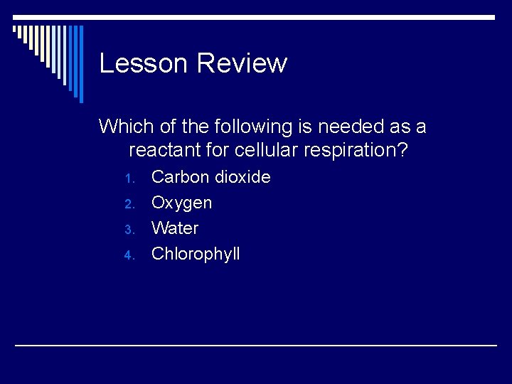 Lesson Review Which of the following is needed as a reactant for cellular respiration?