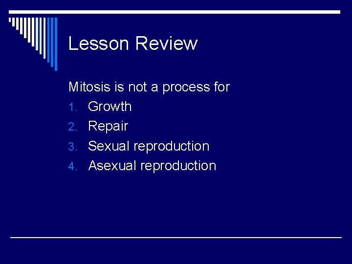 Lesson Review Mitosis is not a process for 1. Growth 2. Repair 3. Sexual