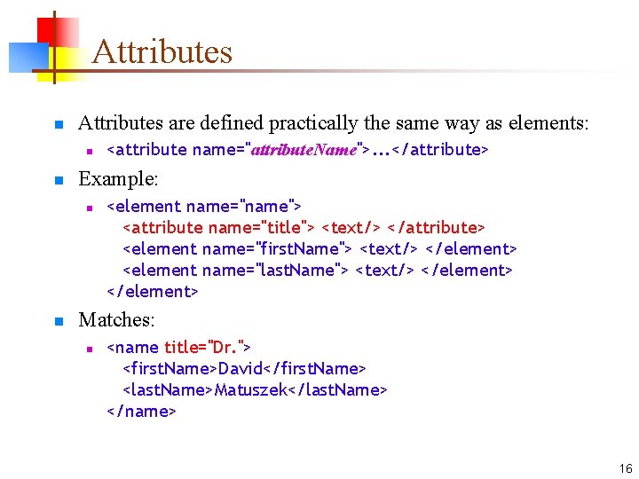 Attributes n Attributes are defined practically the same way as elements: n n Example: