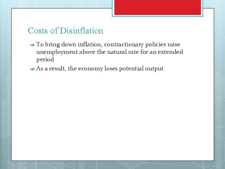 Costs of Disinflation To bring down inflation, contractionary policies raise unemployment above the natural