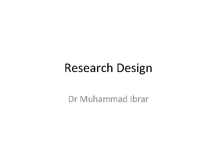 Research Design Dr Muhammad Ibrar 