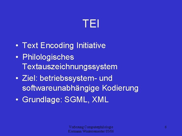 TEI • Text Encoding Initiative • Philologisches Textauszeichnungssystem • Ziel: betriebssystem- und softwareunabhängige Kodierung