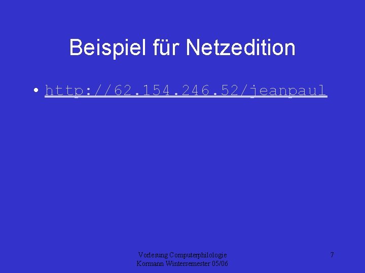 Beispiel für Netzedition • http: //62. 154. 246. 52/jeanpaul Vorlesung Computerphilologie Kormann Wintersemester 05/06