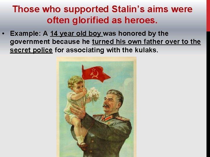 Those who supported Stalin’s aims were often glorified as heroes. • Example: A 14