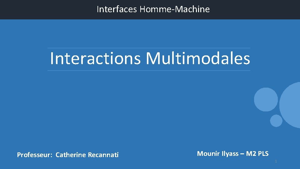 Interfaces Homme-Machine Interactions Multimodales Professeur: Catherine Recannati Mounir Ilyass – M 2 PLS 1