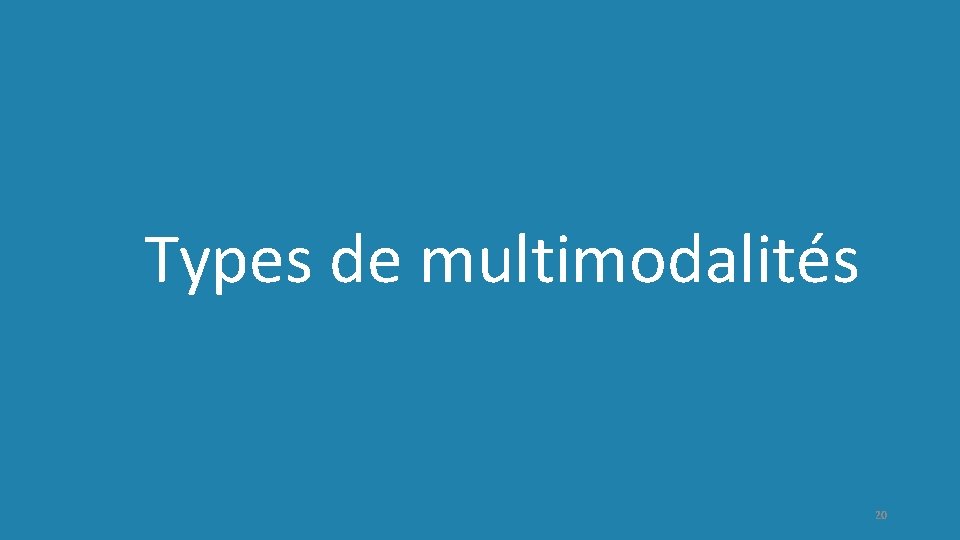 Types de multimodalités 20 