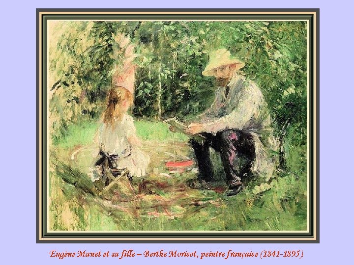 Eugène Manet et sa fille – Berthe Morisot, peintre française (1841 -1895). 