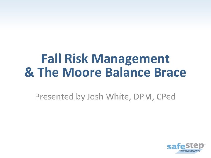 Fall Risk Management & The Moore Balance Brace Presented by Josh White, DPM, CPed