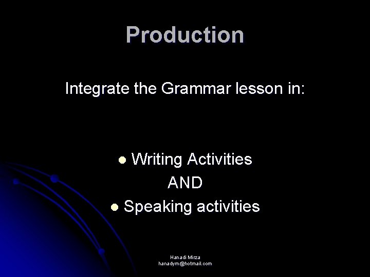 Production Integrate the Grammar lesson in: Writing Activities AND l Speaking activities l Hanadi