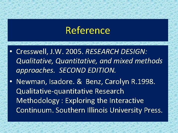 Reference • Cresswell, J. W. 2005. RESEARCH DESIGN: Qualitative, Quantitative, and mixed methods approaches.
