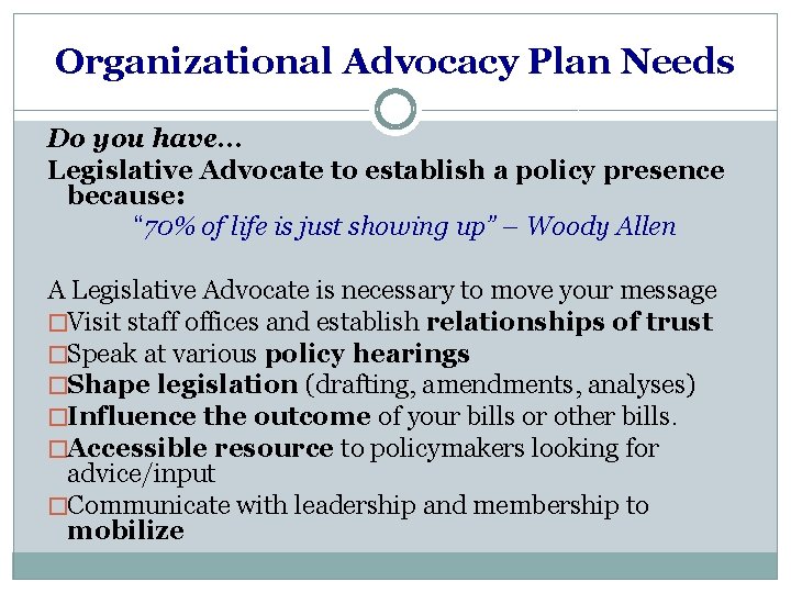 Organizational Advocacy Plan Needs Do you have… Legislative Advocate to establish a policy presence