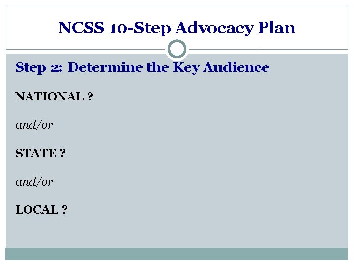 NCSS 10 -Step Advocacy Plan Step 2: Determine the Key Audience NATIONAL ? and/or