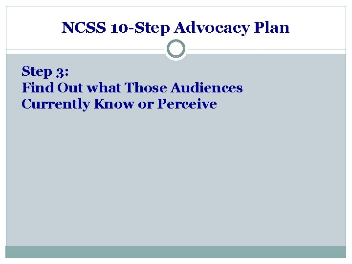 NCSS 10 -Step Advocacy Plan Step 3: Find Out what Those Audiences Currently Know