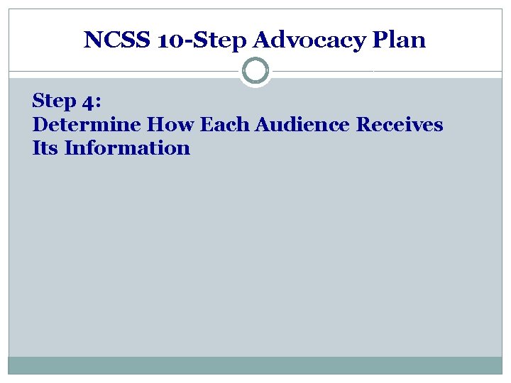 NCSS 10 -Step Advocacy Plan Step 4: Determine How Each Audience Receives Its Information