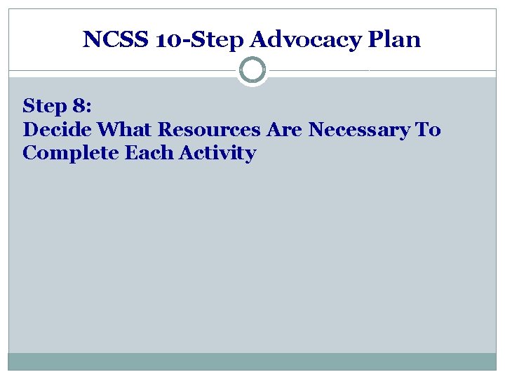 NCSS 10 -Step Advocacy Plan Step 8: Decide What Resources Are Necessary To Complete