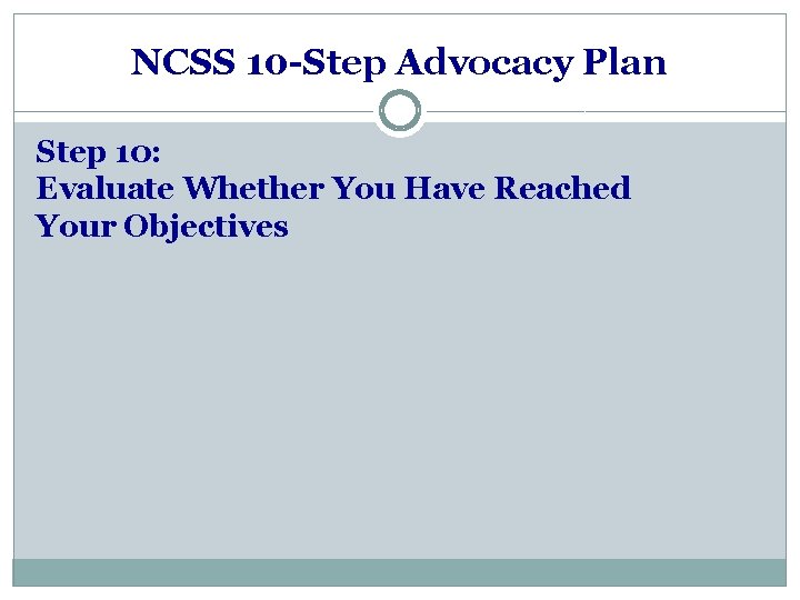 NCSS 10 -Step Advocacy Plan Step 10: Evaluate Whether You Have Reached Your Objectives