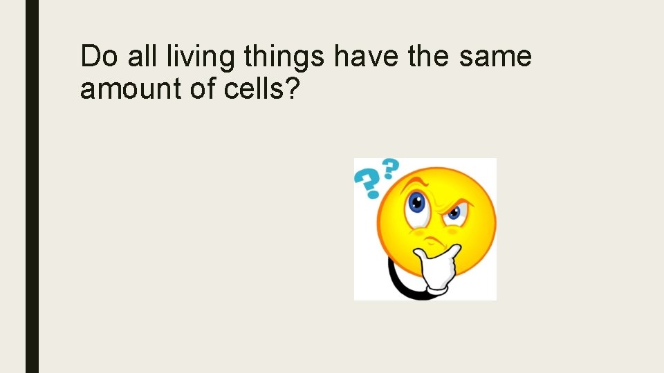 Do all living things have the same amount of cells? 