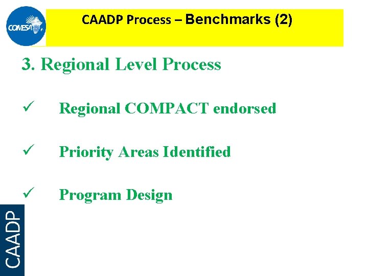 CAADP Process – Benchmarks (2) 3. Regional Level Process ü Regional COMPACT endorsed ü