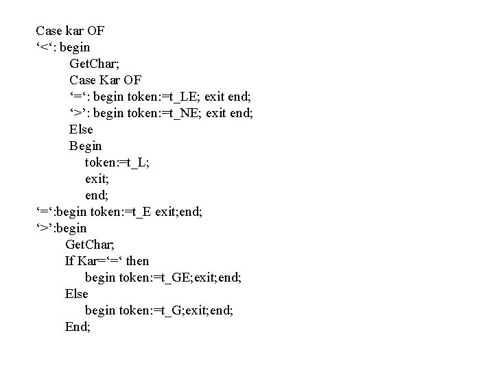 Case kar OF ‘<‘: begin Get. Char; Case Kar OF ‘=‘: begin token: =t_LE;