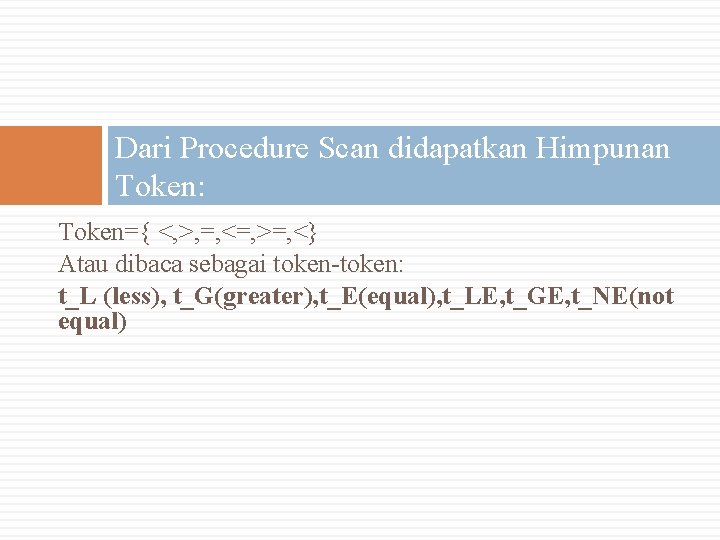 Dari Procedure Scan didapatkan Himpunan Token: Token={ <, >, =, <=, >=, <} Atau