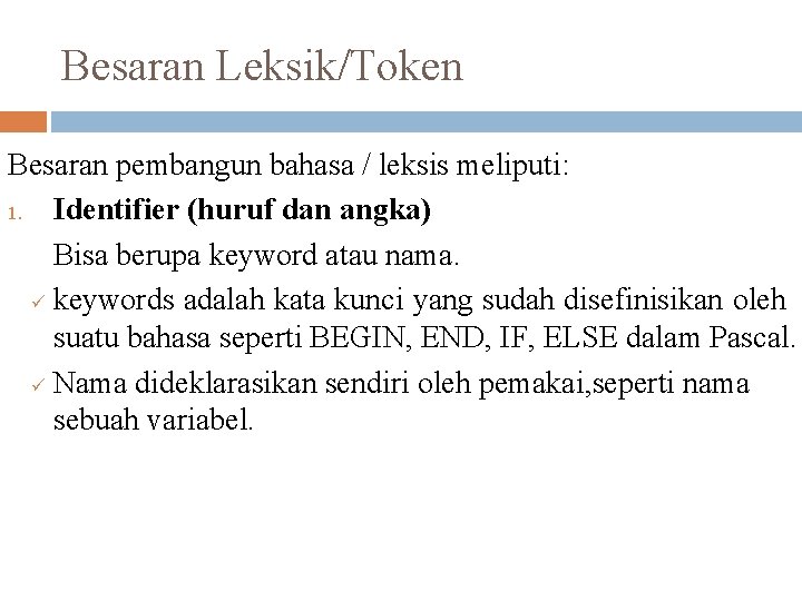 Besaran Leksik/Token Besaran pembangun bahasa / leksis meliputi: 1. Identifier (huruf dan angka) Bisa