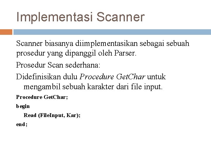 Implementasi Scanner biasanya diimplementasikan sebagai sebuah prosedur yang dipanggil oleh Parser. Prosedur Scan sederhana: