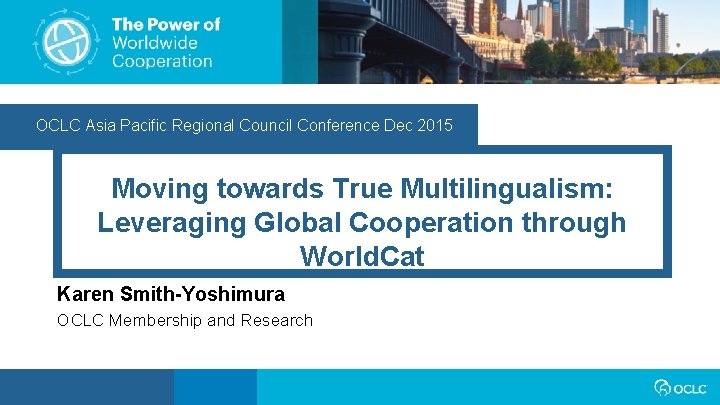 OCLC Asia Pacific Regional Council Conference Dec 2015 Moving towards True Multilingualism: Leveraging Global