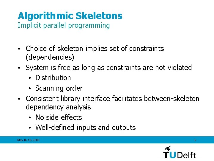 Algorithmic Skeletons Implicit parallel programming • Choice of skeleton implies set of constraints (dependencies)