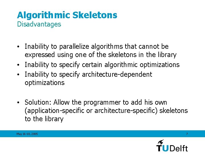 Algorithmic Skeletons Disadvantages • Inability to parallelize algorithms that cannot be expressed using one