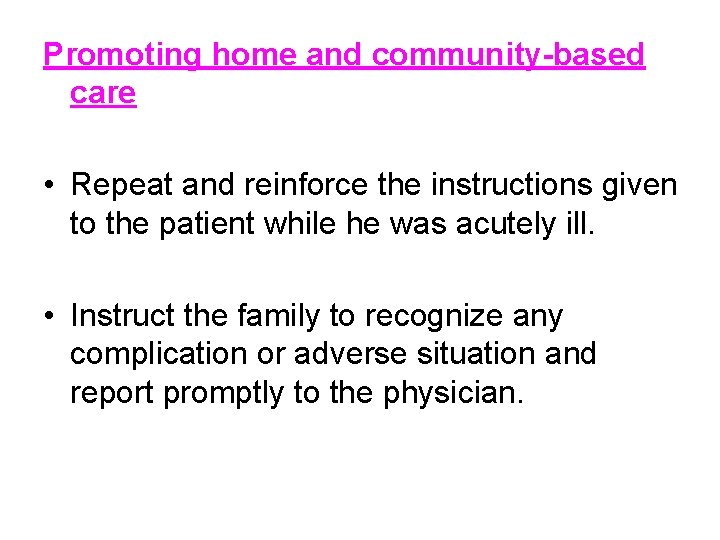 Promoting home and community-based care • Repeat and reinforce the instructions given to the