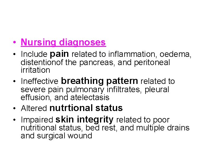  • Nursing diagnoses • Include pain related to inflammation, oedema, distentionof the pancreas,